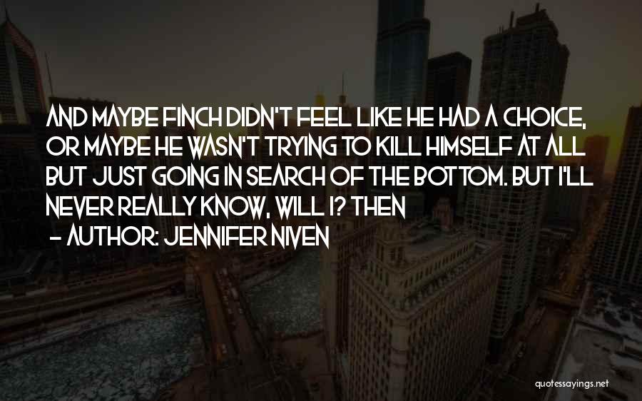 Jennifer Niven Quotes: And Maybe Finch Didn't Feel Like He Had A Choice, Or Maybe He Wasn't Trying To Kill Himself At All