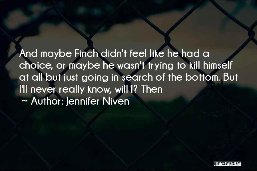 Jennifer Niven Quotes: And Maybe Finch Didn't Feel Like He Had A Choice, Or Maybe He Wasn't Trying To Kill Himself At All