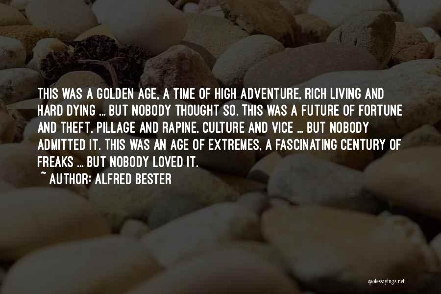 Alfred Bester Quotes: This Was A Golden Age, A Time Of High Adventure, Rich Living And Hard Dying ... But Nobody Thought So.