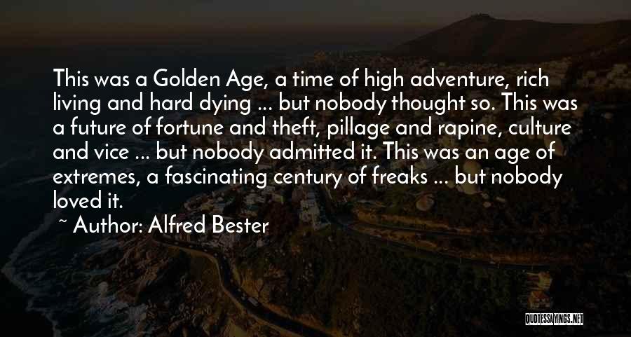 Alfred Bester Quotes: This Was A Golden Age, A Time Of High Adventure, Rich Living And Hard Dying ... But Nobody Thought So.