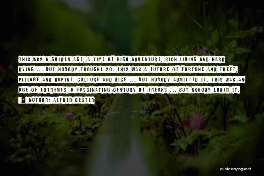Alfred Bester Quotes: This Was A Golden Age, A Time Of High Adventure, Rich Living And Hard Dying ... But Nobody Thought So.