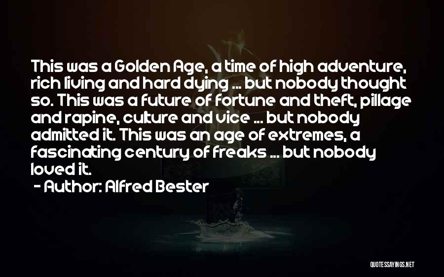 Alfred Bester Quotes: This Was A Golden Age, A Time Of High Adventure, Rich Living And Hard Dying ... But Nobody Thought So.