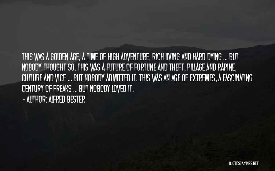 Alfred Bester Quotes: This Was A Golden Age, A Time Of High Adventure, Rich Living And Hard Dying ... But Nobody Thought So.
