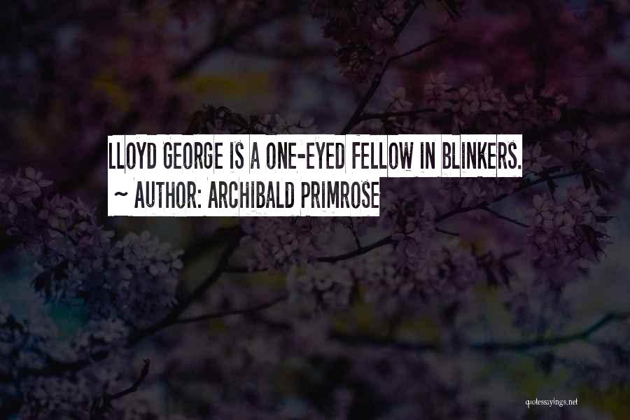 Archibald Primrose Quotes: Lloyd George Is A One-eyed Fellow In Blinkers.