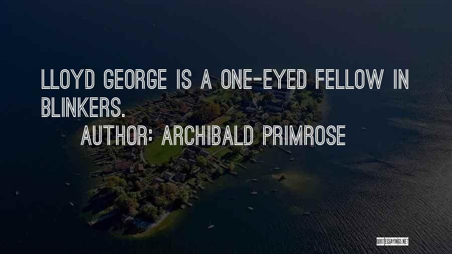 Archibald Primrose Quotes: Lloyd George Is A One-eyed Fellow In Blinkers.