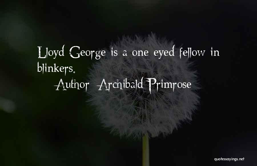 Archibald Primrose Quotes: Lloyd George Is A One-eyed Fellow In Blinkers.