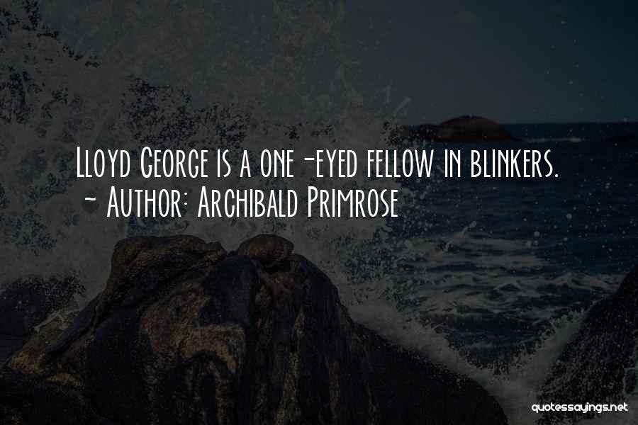 Archibald Primrose Quotes: Lloyd George Is A One-eyed Fellow In Blinkers.