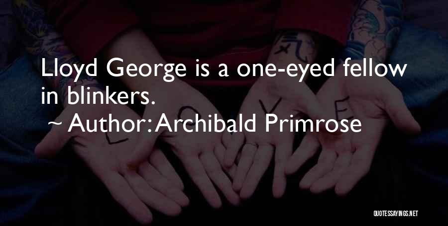 Archibald Primrose Quotes: Lloyd George Is A One-eyed Fellow In Blinkers.