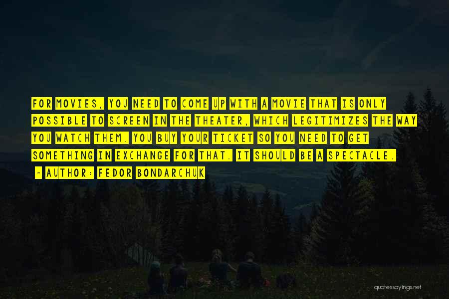 Fedor Bondarchuk Quotes: For Movies, You Need To Come Up With A Movie That Is Only Possible To Screen In The Theater, Which