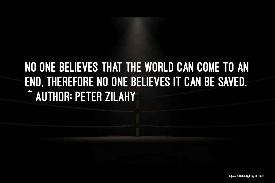 Peter Zilahy Quotes: No One Believes That The World Can Come To An End, Therefore No One Believes It Can Be Saved.