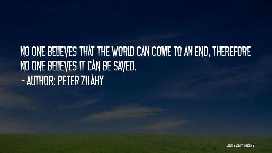 Peter Zilahy Quotes: No One Believes That The World Can Come To An End, Therefore No One Believes It Can Be Saved.