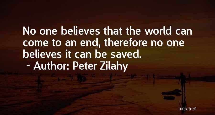 Peter Zilahy Quotes: No One Believes That The World Can Come To An End, Therefore No One Believes It Can Be Saved.