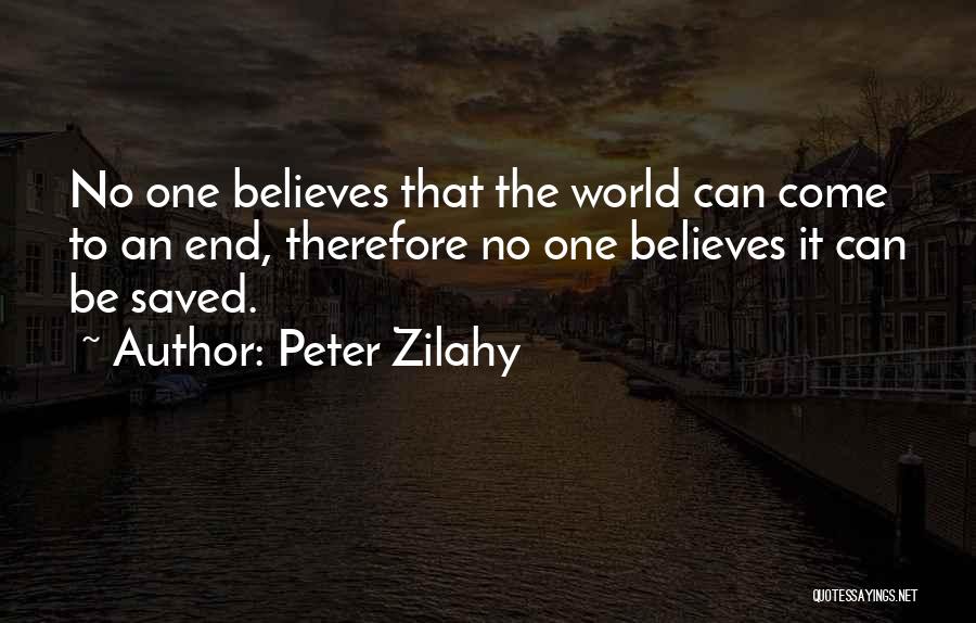 Peter Zilahy Quotes: No One Believes That The World Can Come To An End, Therefore No One Believes It Can Be Saved.