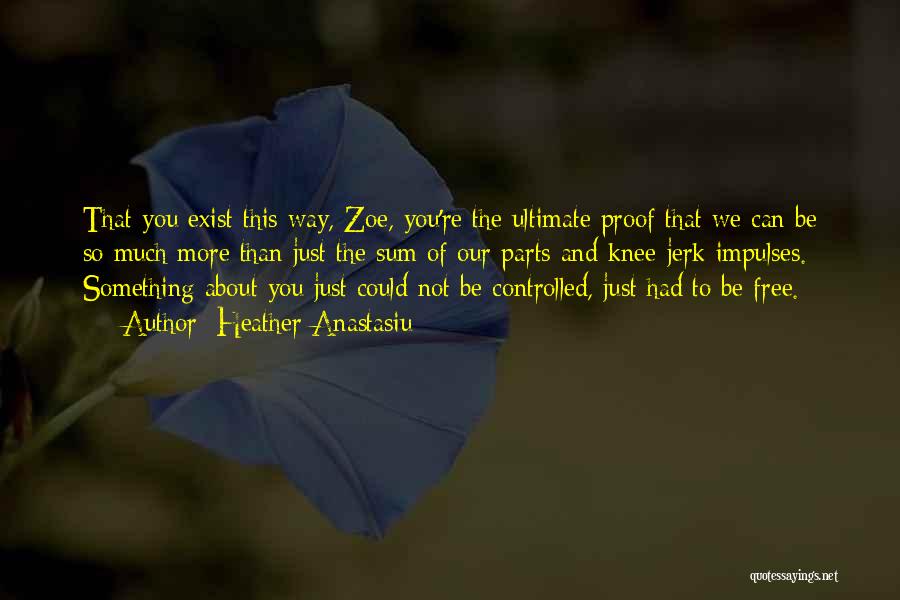 Heather Anastasiu Quotes: That You Exist This Way, Zoe, You're The Ultimate Proof That We Can Be So Much More Than Just The