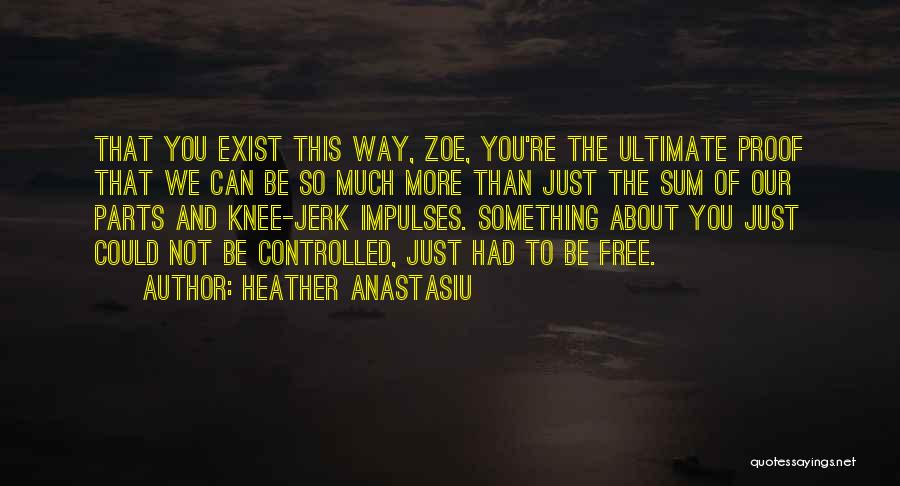 Heather Anastasiu Quotes: That You Exist This Way, Zoe, You're The Ultimate Proof That We Can Be So Much More Than Just The
