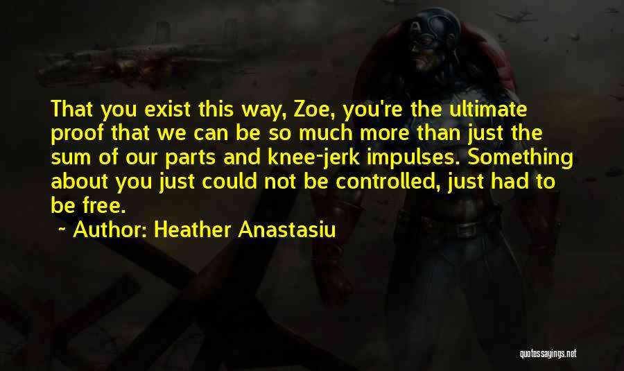 Heather Anastasiu Quotes: That You Exist This Way, Zoe, You're The Ultimate Proof That We Can Be So Much More Than Just The