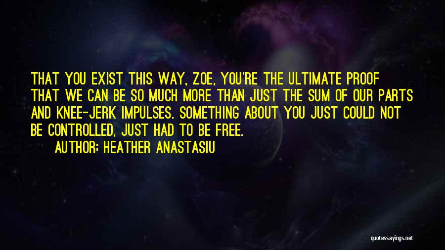 Heather Anastasiu Quotes: That You Exist This Way, Zoe, You're The Ultimate Proof That We Can Be So Much More Than Just The