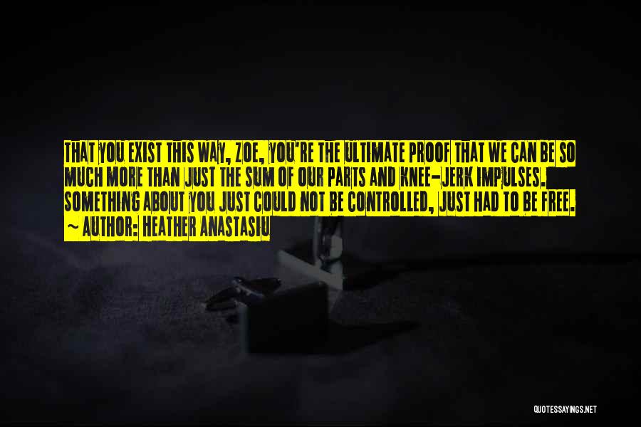 Heather Anastasiu Quotes: That You Exist This Way, Zoe, You're The Ultimate Proof That We Can Be So Much More Than Just The