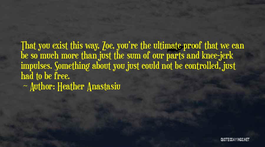 Heather Anastasiu Quotes: That You Exist This Way, Zoe, You're The Ultimate Proof That We Can Be So Much More Than Just The