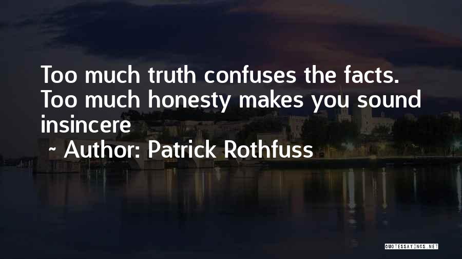 Patrick Rothfuss Quotes: Too Much Truth Confuses The Facts. Too Much Honesty Makes You Sound Insincere