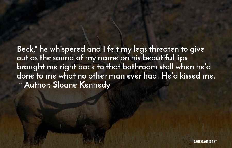 Sloane Kennedy Quotes: Beck, He Whispered And I Felt My Legs Threaten To Give Out As The Sound Of My Name On His