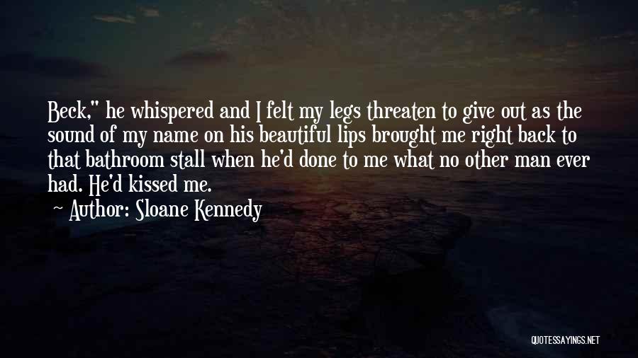 Sloane Kennedy Quotes: Beck, He Whispered And I Felt My Legs Threaten To Give Out As The Sound Of My Name On His