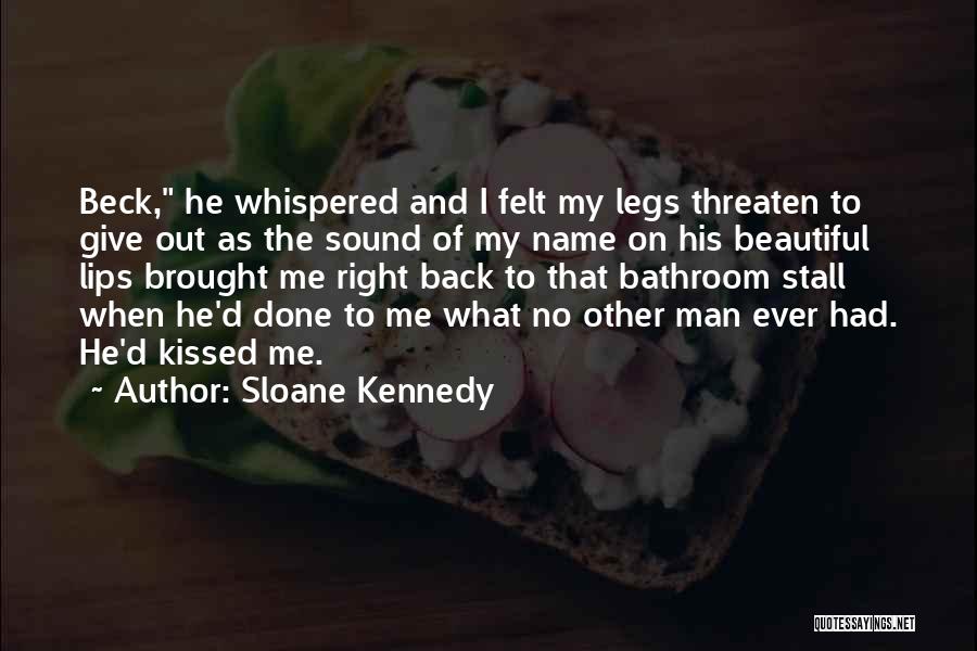 Sloane Kennedy Quotes: Beck, He Whispered And I Felt My Legs Threaten To Give Out As The Sound Of My Name On His