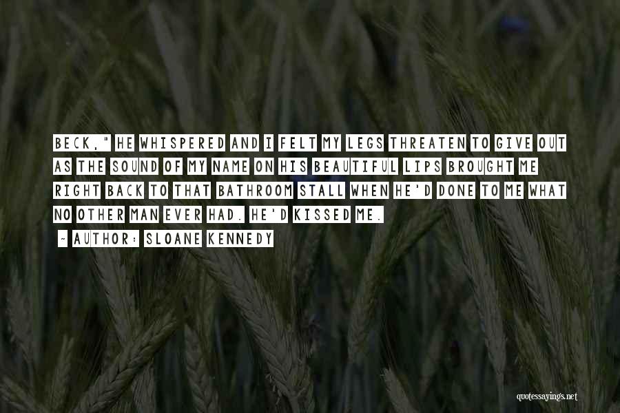 Sloane Kennedy Quotes: Beck, He Whispered And I Felt My Legs Threaten To Give Out As The Sound Of My Name On His