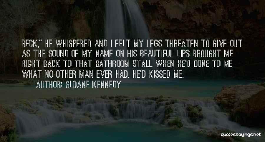 Sloane Kennedy Quotes: Beck, He Whispered And I Felt My Legs Threaten To Give Out As The Sound Of My Name On His