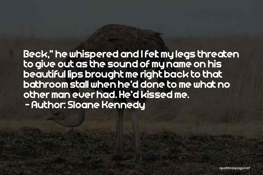 Sloane Kennedy Quotes: Beck, He Whispered And I Felt My Legs Threaten To Give Out As The Sound Of My Name On His