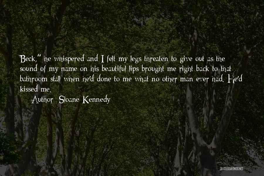 Sloane Kennedy Quotes: Beck, He Whispered And I Felt My Legs Threaten To Give Out As The Sound Of My Name On His