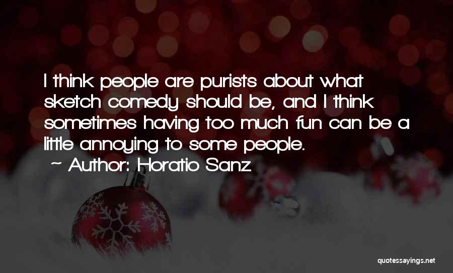 Horatio Sanz Quotes: I Think People Are Purists About What Sketch Comedy Should Be, And I Think Sometimes Having Too Much Fun Can