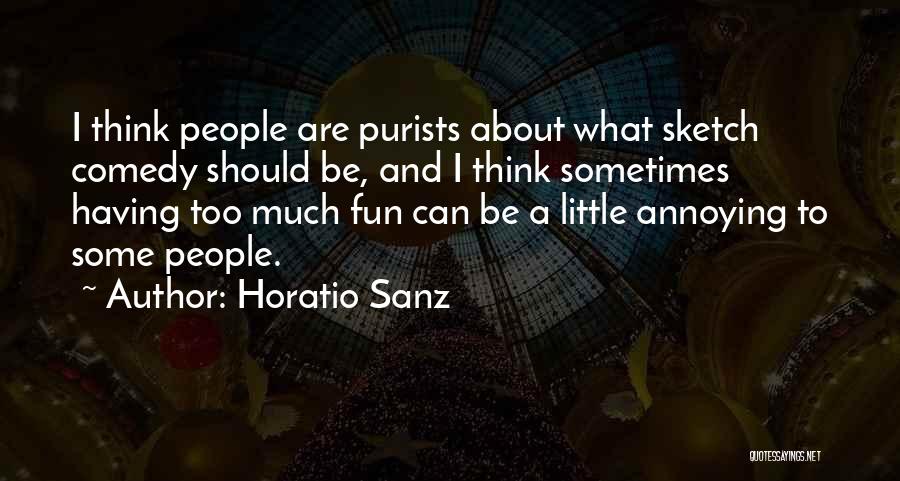 Horatio Sanz Quotes: I Think People Are Purists About What Sketch Comedy Should Be, And I Think Sometimes Having Too Much Fun Can