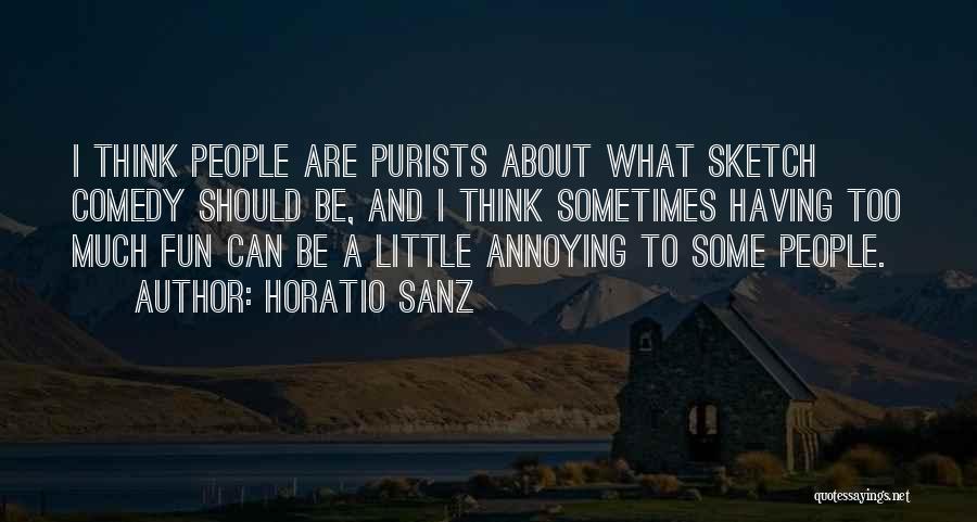 Horatio Sanz Quotes: I Think People Are Purists About What Sketch Comedy Should Be, And I Think Sometimes Having Too Much Fun Can