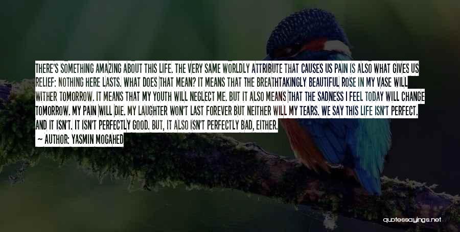 Yasmin Mogahed Quotes: There's Something Amazing About This Life. The Very Same Worldly Attribute That Causes Us Pain Is Also What Gives Us