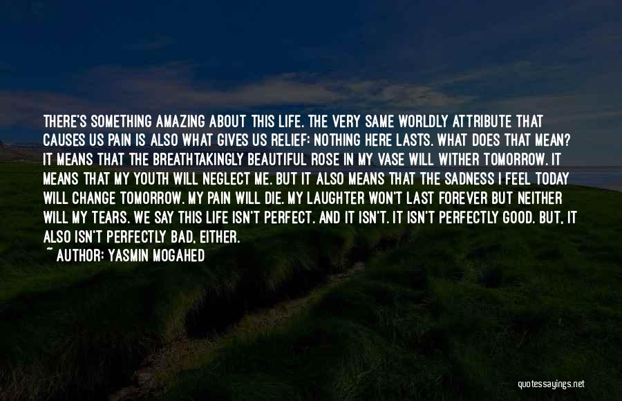 Yasmin Mogahed Quotes: There's Something Amazing About This Life. The Very Same Worldly Attribute That Causes Us Pain Is Also What Gives Us