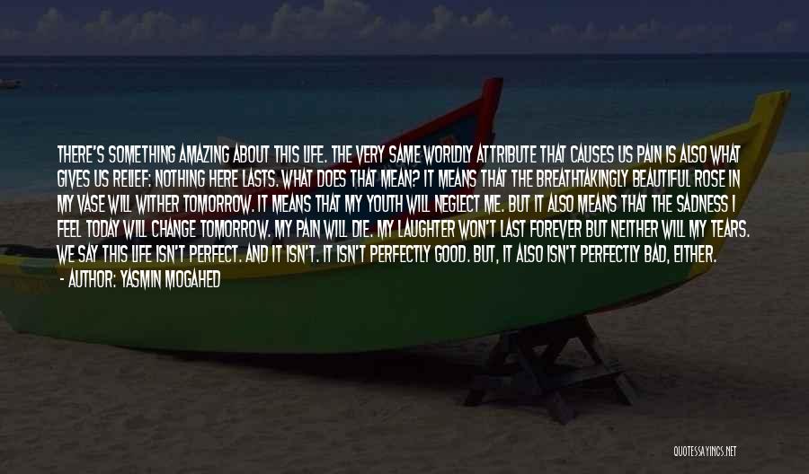 Yasmin Mogahed Quotes: There's Something Amazing About This Life. The Very Same Worldly Attribute That Causes Us Pain Is Also What Gives Us