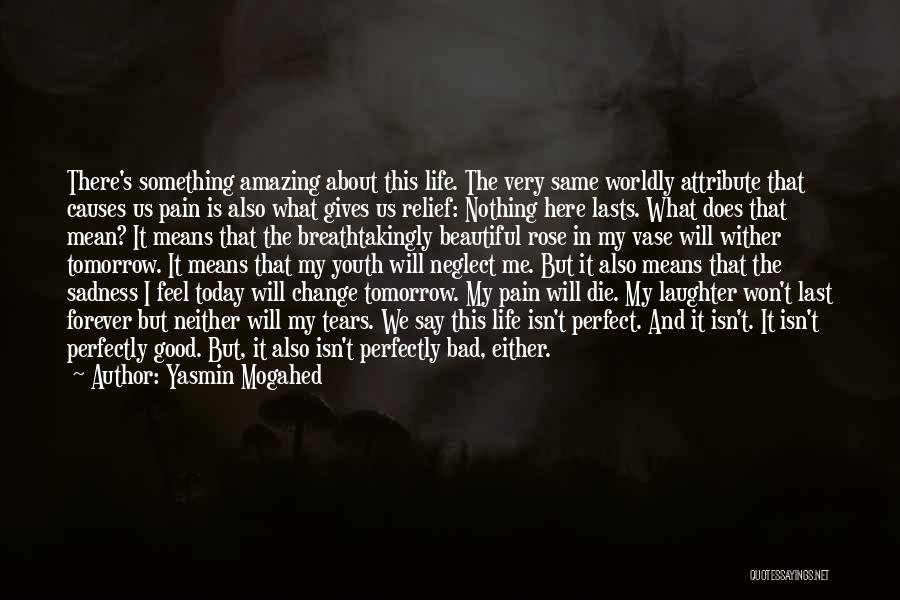 Yasmin Mogahed Quotes: There's Something Amazing About This Life. The Very Same Worldly Attribute That Causes Us Pain Is Also What Gives Us