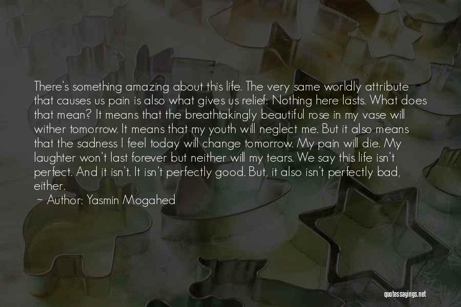 Yasmin Mogahed Quotes: There's Something Amazing About This Life. The Very Same Worldly Attribute That Causes Us Pain Is Also What Gives Us