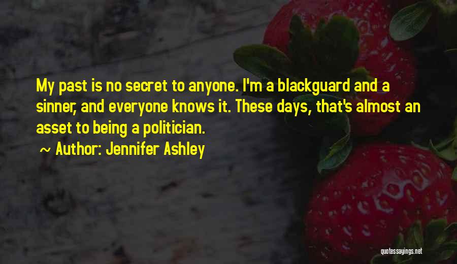 Jennifer Ashley Quotes: My Past Is No Secret To Anyone. I'm A Blackguard And A Sinner, And Everyone Knows It. These Days, That's