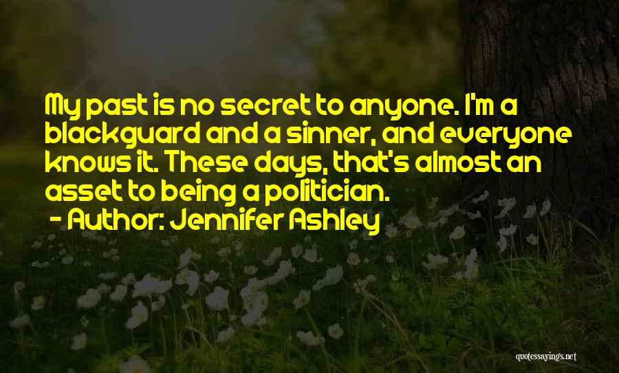 Jennifer Ashley Quotes: My Past Is No Secret To Anyone. I'm A Blackguard And A Sinner, And Everyone Knows It. These Days, That's