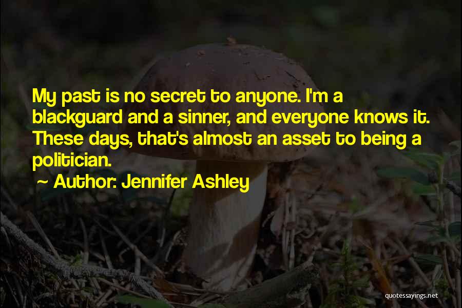 Jennifer Ashley Quotes: My Past Is No Secret To Anyone. I'm A Blackguard And A Sinner, And Everyone Knows It. These Days, That's