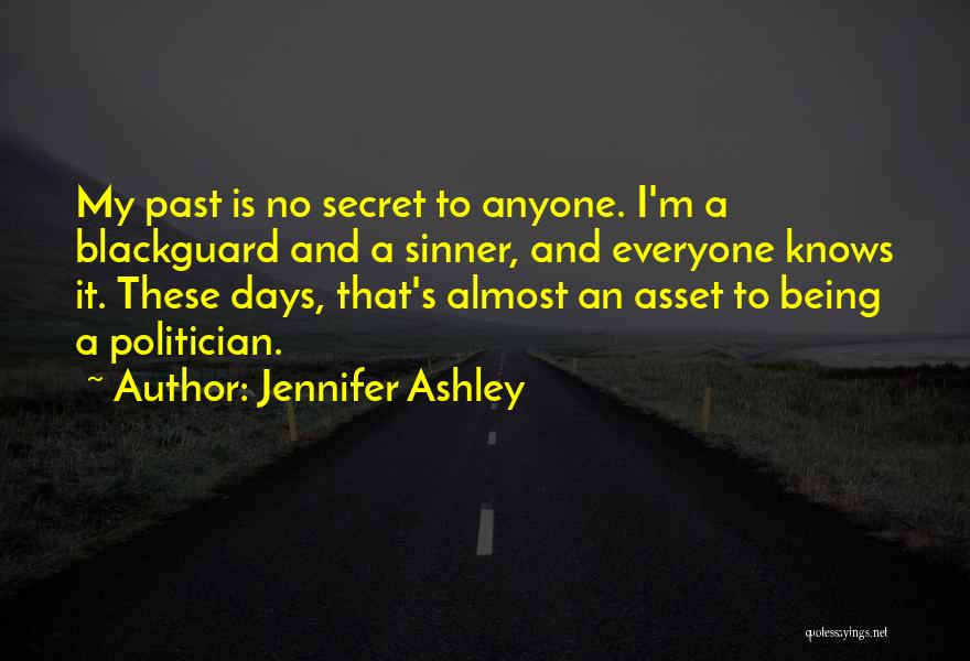 Jennifer Ashley Quotes: My Past Is No Secret To Anyone. I'm A Blackguard And A Sinner, And Everyone Knows It. These Days, That's