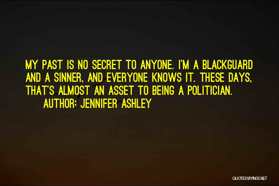 Jennifer Ashley Quotes: My Past Is No Secret To Anyone. I'm A Blackguard And A Sinner, And Everyone Knows It. These Days, That's