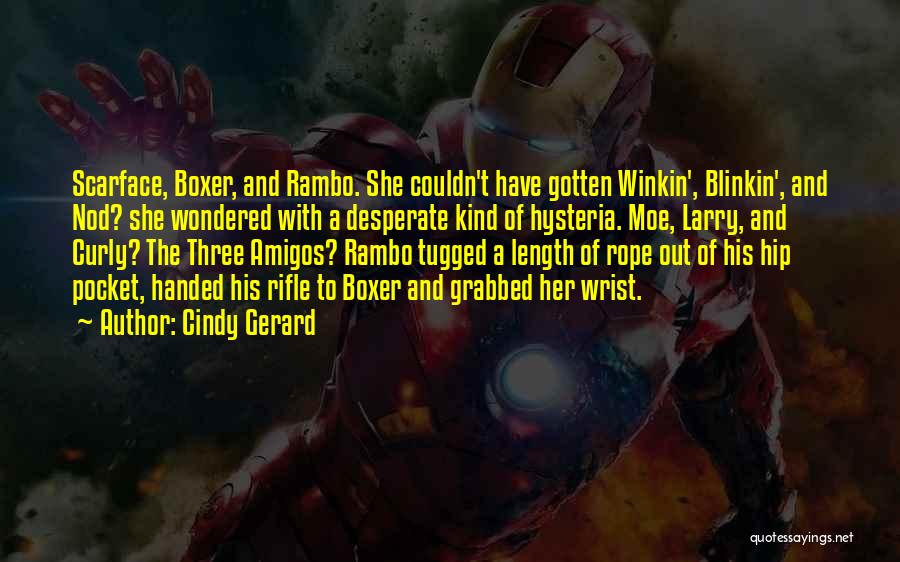 Cindy Gerard Quotes: Scarface, Boxer, And Rambo. She Couldn't Have Gotten Winkin', Blinkin', And Nod? She Wondered With A Desperate Kind Of Hysteria.