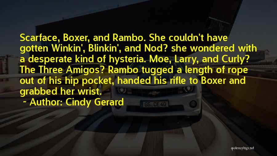 Cindy Gerard Quotes: Scarface, Boxer, And Rambo. She Couldn't Have Gotten Winkin', Blinkin', And Nod? She Wondered With A Desperate Kind Of Hysteria.