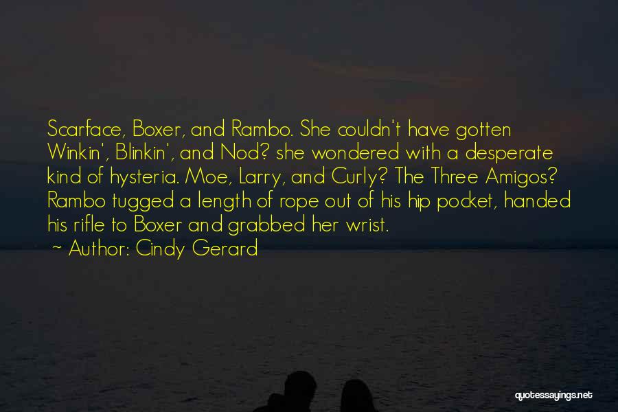 Cindy Gerard Quotes: Scarface, Boxer, And Rambo. She Couldn't Have Gotten Winkin', Blinkin', And Nod? She Wondered With A Desperate Kind Of Hysteria.