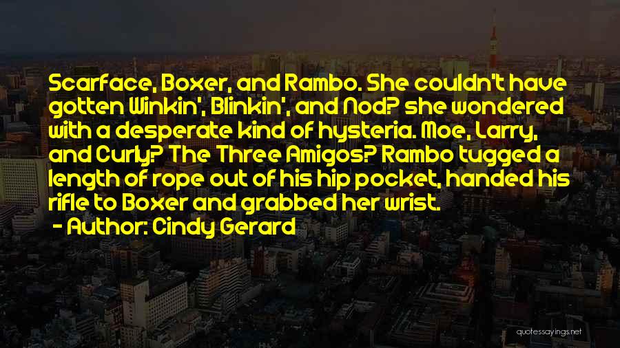 Cindy Gerard Quotes: Scarface, Boxer, And Rambo. She Couldn't Have Gotten Winkin', Blinkin', And Nod? She Wondered With A Desperate Kind Of Hysteria.