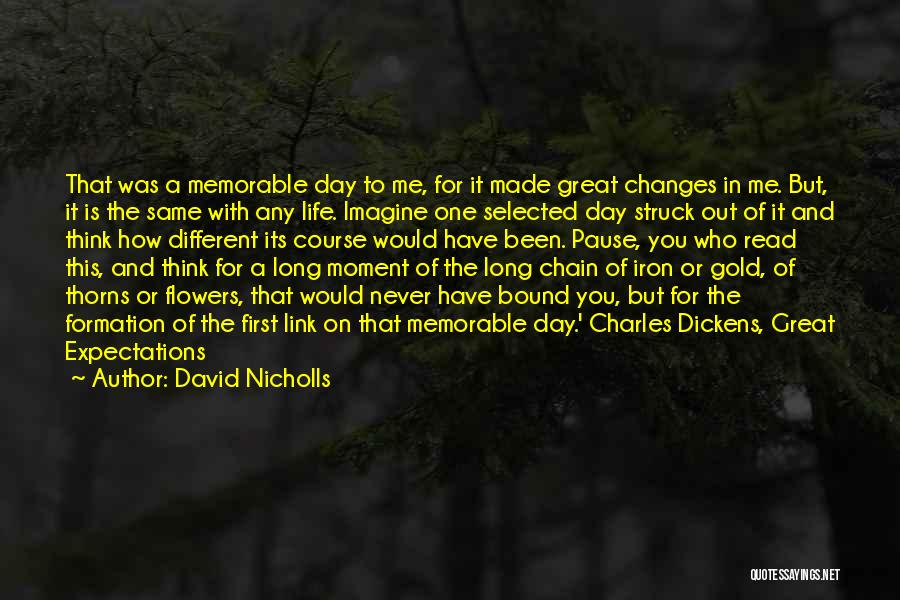 David Nicholls Quotes: That Was A Memorable Day To Me, For It Made Great Changes In Me. But, It Is The Same With