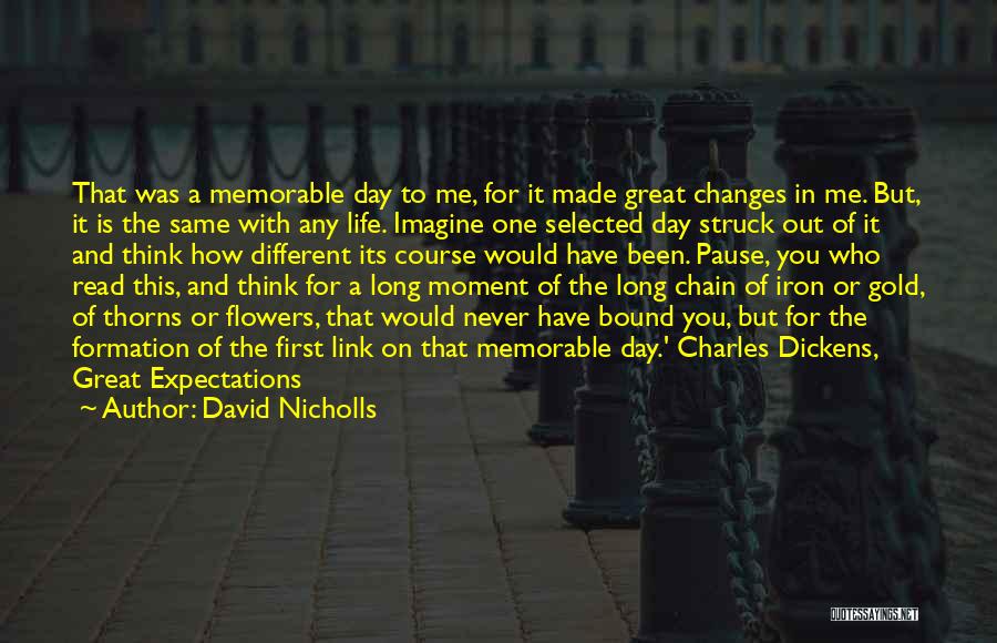 David Nicholls Quotes: That Was A Memorable Day To Me, For It Made Great Changes In Me. But, It Is The Same With